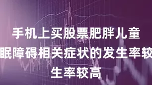 手机上买股票肥胖儿童睡眠障碍相关症状的发生率较高